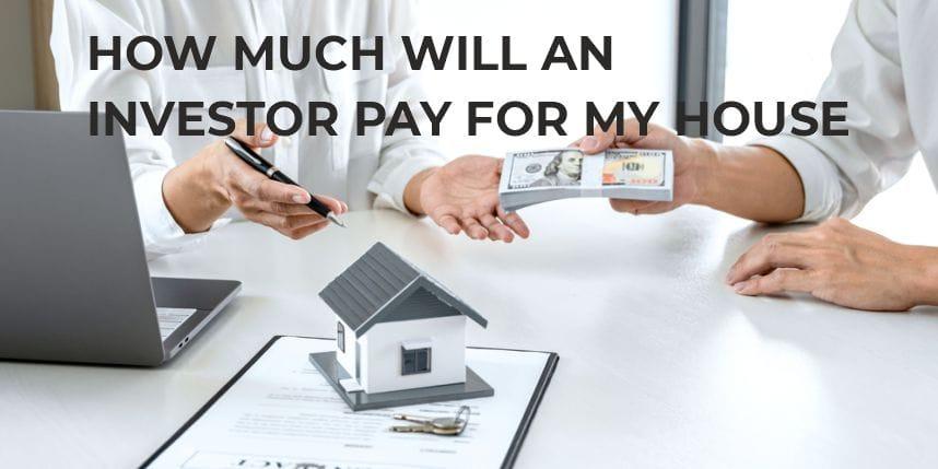 How Much Will an Investor Pay for My House
